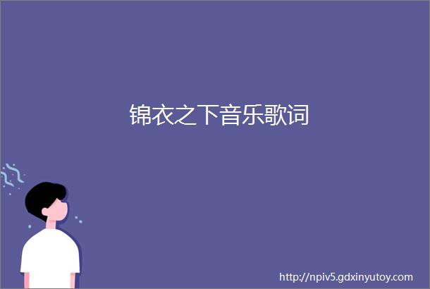 锦衣之下音乐歌词